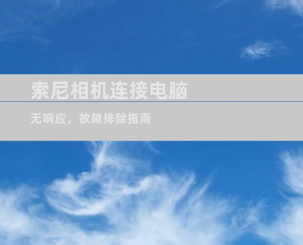 索尼相机连接电脑无响应，故障排除指南