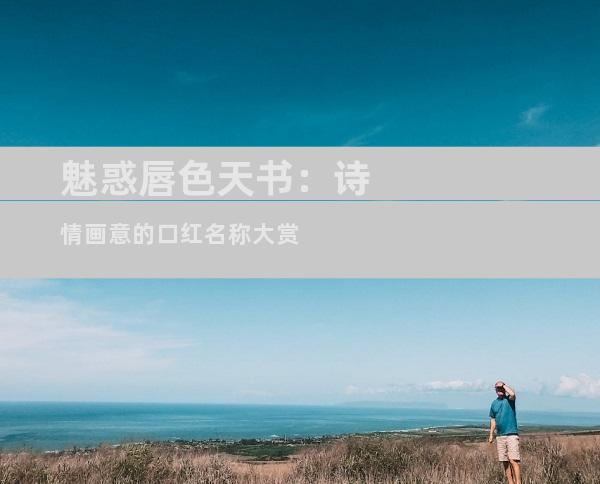 魅惑唇色天书：诗情画意的口红名称大赏
