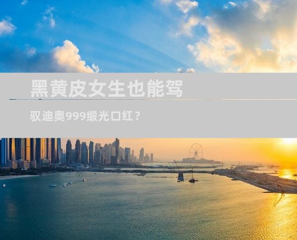 黑黄皮女生也能驾驭迪奥999缎光口红？