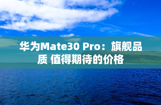 华为Mate30 Pro：** 值得期待的价格